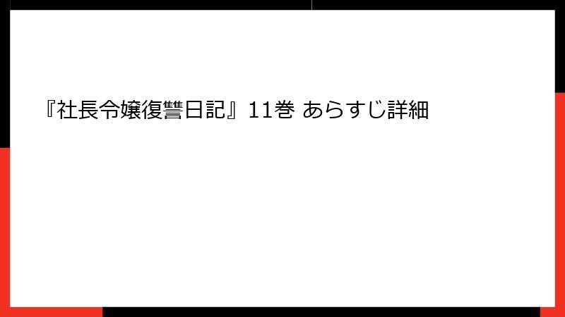 『社長令嬢復讐日記』11巻 あらすじ詳細
