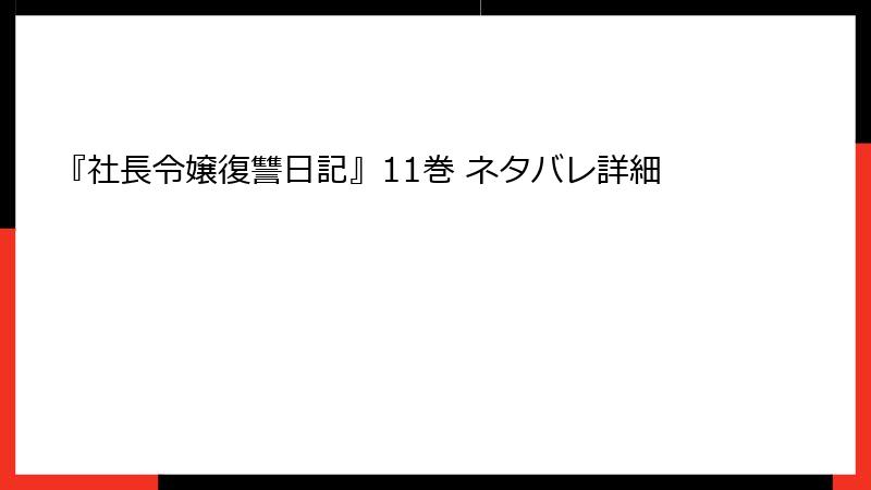 『社長令嬢復讐日記』11巻 ネタバレ詳細