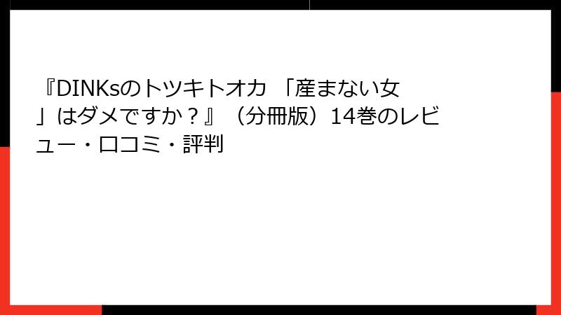 『DINKsのトツキトオカ 「産まない女」はダメですか？』（分冊版）14巻のレビュー・口コミ・評判