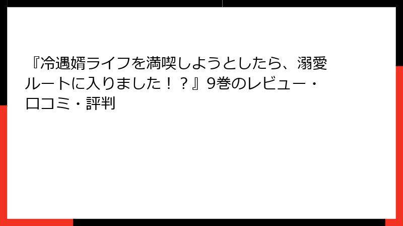 『冷遇婿ライフを満喫しようとしたら、溺愛ルートに入りました！？』9巻のレビュー・口コミ・評判