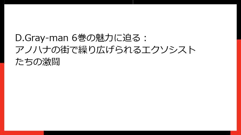 D.Gray-man 6巻の魅力に迫る：アノハナの街で繰り広げられるエクソシストたちの激闘