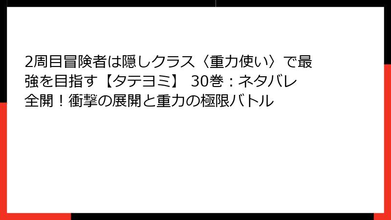 2周目冒険者は隠しクラス〈重力使い〉で最強を目指す【タテヨミ】 30巻：ネタバレ全開！衝撃の展開と重力の極限バトル