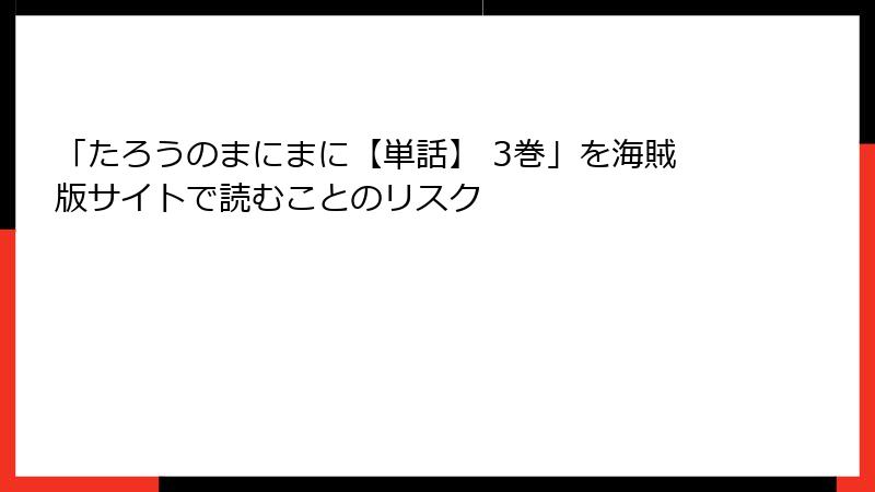 「たろうのまにまに【単話】 3巻」を海賊版サイトで読むことのリスク