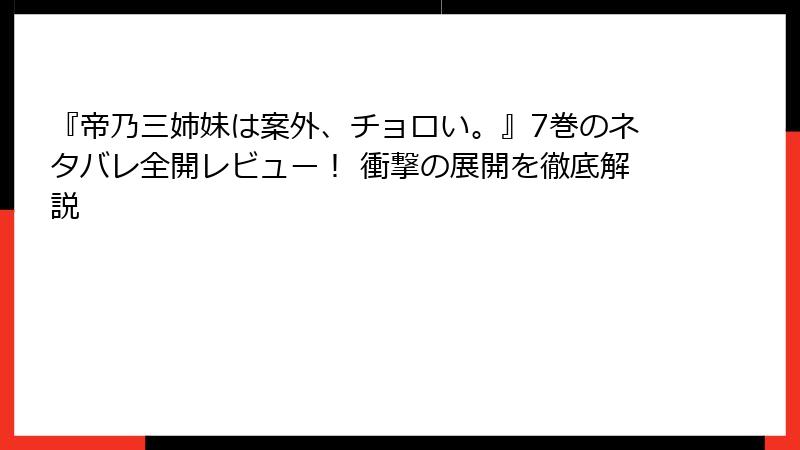 『帝乃三姉妹は案外、チョロい。』7巻のネタバレ全開レビュー！ 衝撃の展開を徹底解説
