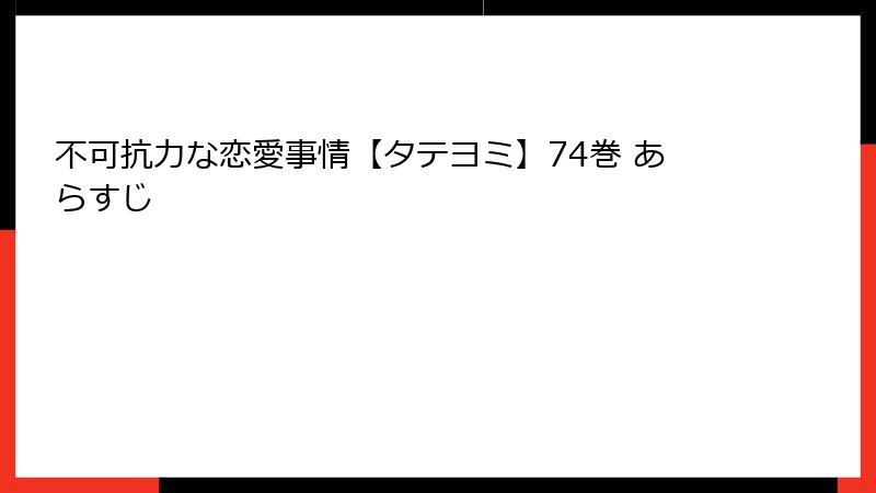 不可抗力な恋愛事情【タテヨミ】74巻 あらすじ
