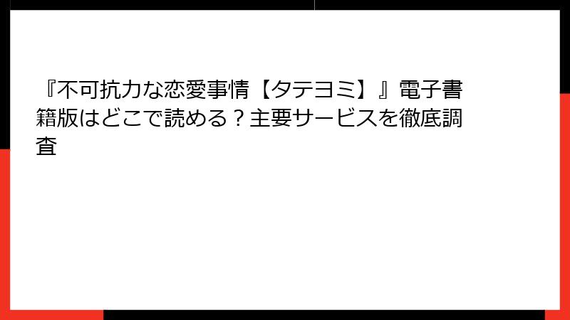 『不可抗力な恋愛事情【タテヨミ】』電子書籍版はどこで読める？主要サービスを徹底調査