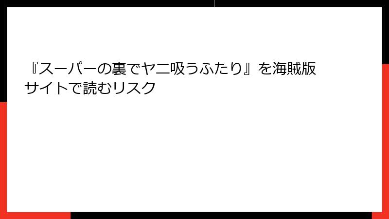 『スーパーの裏でヤニ吸うふたり』を海賊版サイトで読むリスク