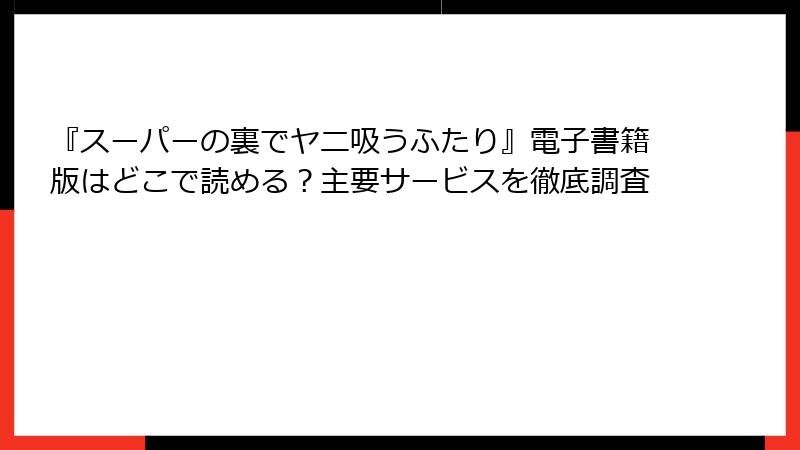『スーパーの裏でヤニ吸うふたり』電子書籍版はどこで読める？主要サービスを徹底調査