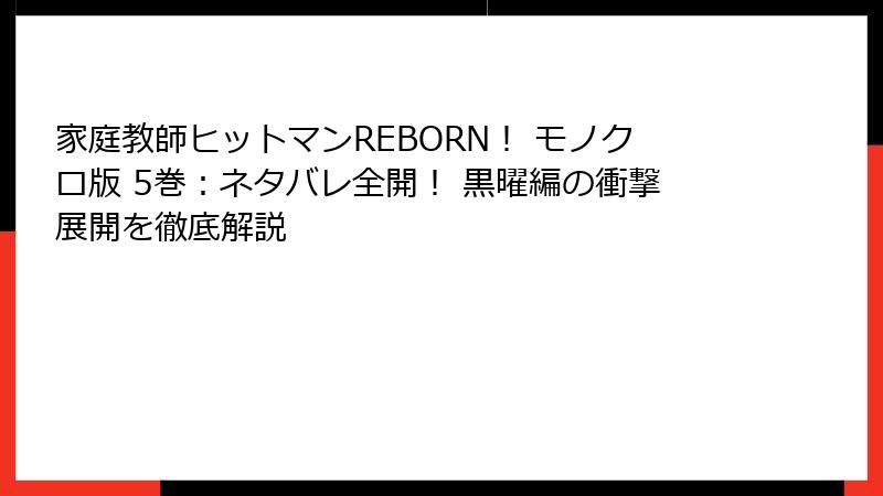 家庭教師ヒットマンREBORN！ モノクロ版 5巻：ネタバレ全開！ 黒曜編の衝撃展開を徹底解説