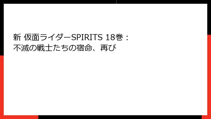 新 仮面ライダーSPIRITS 18巻：不滅の戦士たちの宿命、再び