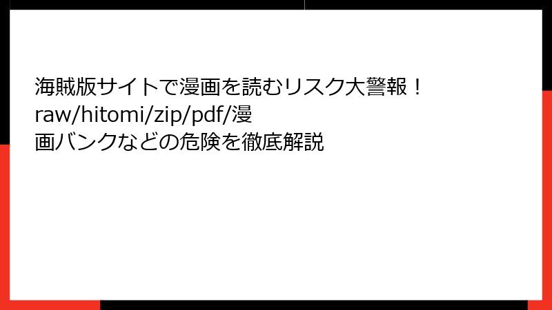 海賊版サイトで漫画を読むリスク大警報！ raw/hitomi/zip/pdf/漫画バンクなどの危険を徹底解説
