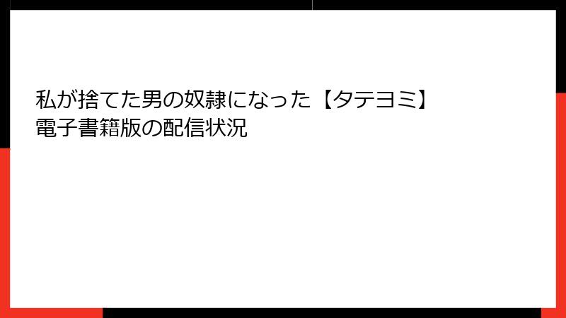 私が捨てた男の奴隷になった【タテヨミ】 電子書籍版の配信状況