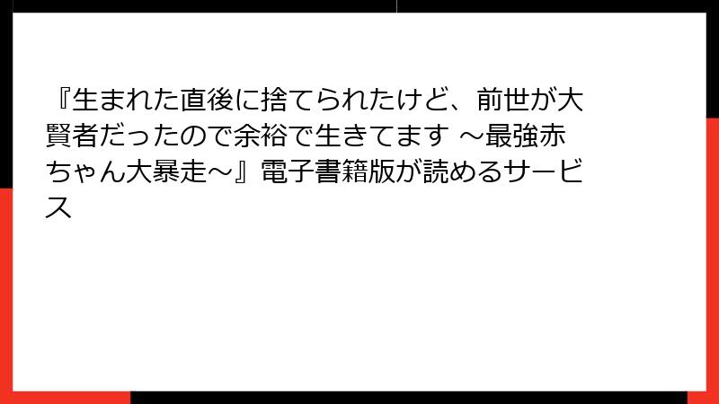 『生まれた直後に捨てられたけど、前世が大賢者だったので余裕で生きてます ～最強赤ちゃん大暴走～』電子書籍版が読めるサービス