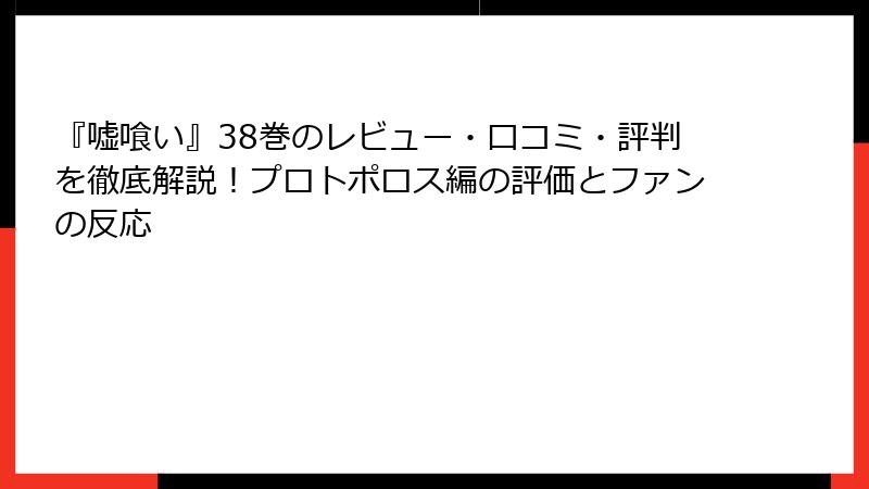 『嘘喰い』38巻のレビュー・口コミ・評判を徹底解説！プロトポロス編の評価とファンの反応
