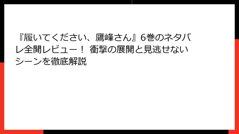 『履いてください、鷹峰さん』6巻のネタバレ全開レビュー！ 衝撃の展開と見逃せないシーンを徹底解説