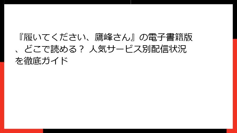 『履いてください、鷹峰さん』の電子書籍版、どこで読める？ 人気サービス別配信状況を徹底ガイド