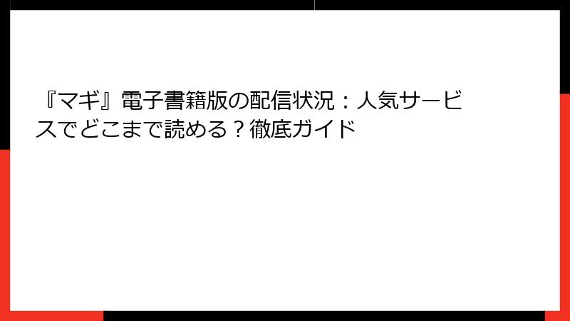 『マギ』電子書籍版の配信状況：人気サービスでどこまで読める？徹底ガイド
