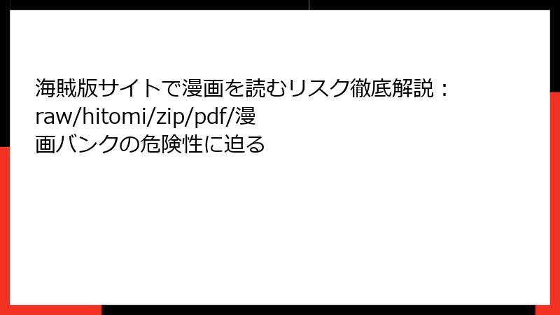 海賊版サイトで漫画を読むリスク徹底解説：raw/hitomi/zip/pdf/漫画バンクの危険性に迫る