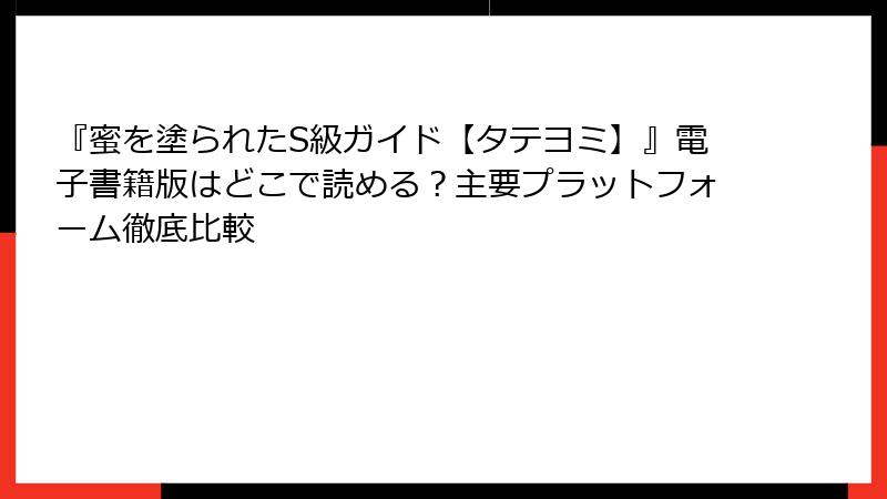 『蜜を塗られたS級ガイド【タテヨミ】』電子書籍版はどこで読める？主要プラットフォーム徹底比較