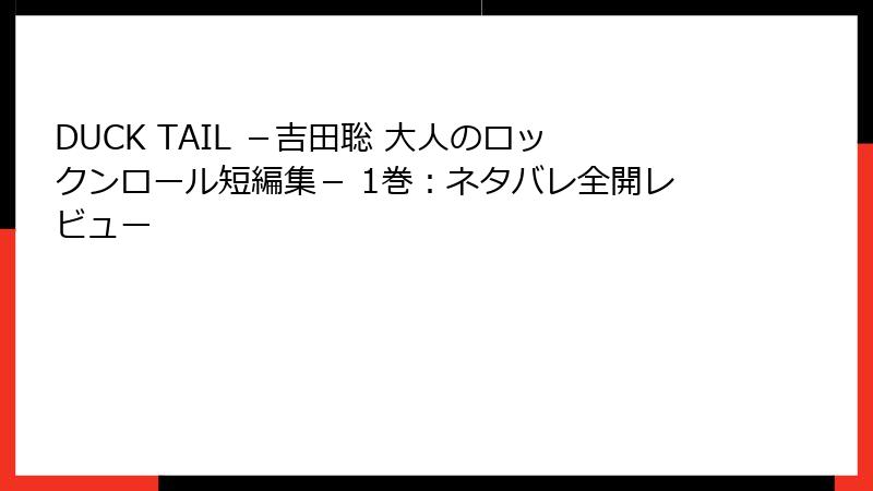 DUCK TAIL －吉田聡 大人のロックンロール短編集－ 1巻：ネタバレ全開レビュー