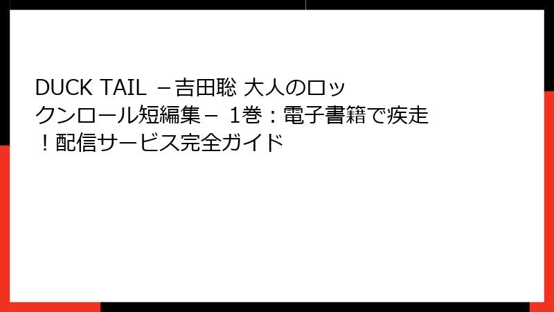 DUCK TAIL －吉田聡 大人のロックンロール短編集－ 1巻：電子書籍で疾走！配信サービス完全ガイド