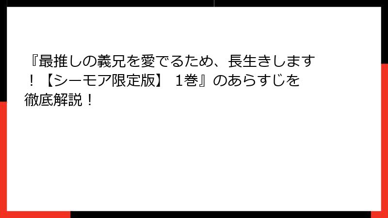 『最推しの義兄を愛でるため、長生きします！【シーモア限定版】 1巻』のあらすじを徹底解説！
