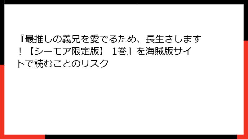 『最推しの義兄を愛でるため、長生きします！【シーモア限定版】 1巻』を海賊版サイトで読むことのリスク