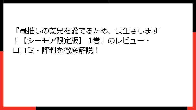 『最推しの義兄を愛でるため、長生きします！【シーモア限定版】 1巻』のレビュー・口コミ・評判を徹底解説！