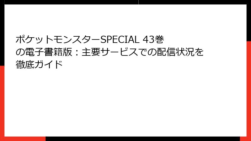 ポケットモンスターSPECIAL 43巻の電子書籍版：主要サービスでの配信状況を徹底ガイド