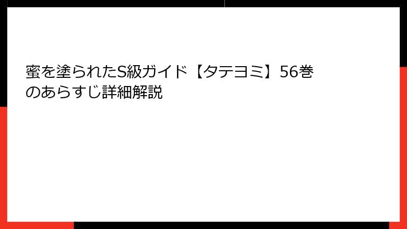 蜜を塗られたS級ガイド【タテヨミ】56巻のあらすじ詳細解説