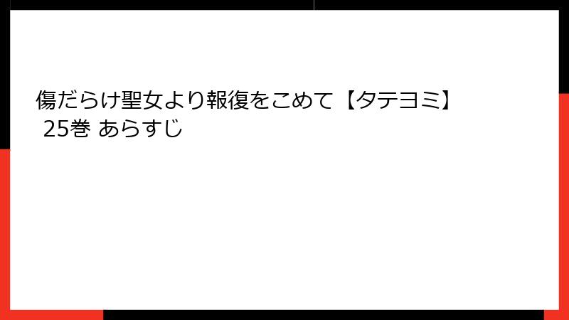 傷だらけ聖女より報復をこめて【タテヨミ】 25巻 あらすじ