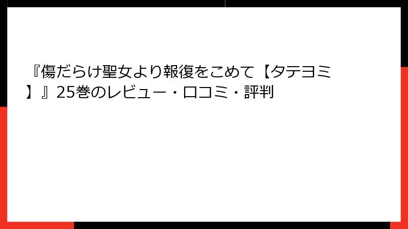 『傷だらけ聖女より報復をこめて【タテヨミ】』25巻のレビュー・口コミ・評判