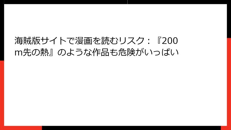 海賊版サイトで漫画を読むリスク：『200m先の熱』のような作品も危険がいっぱい