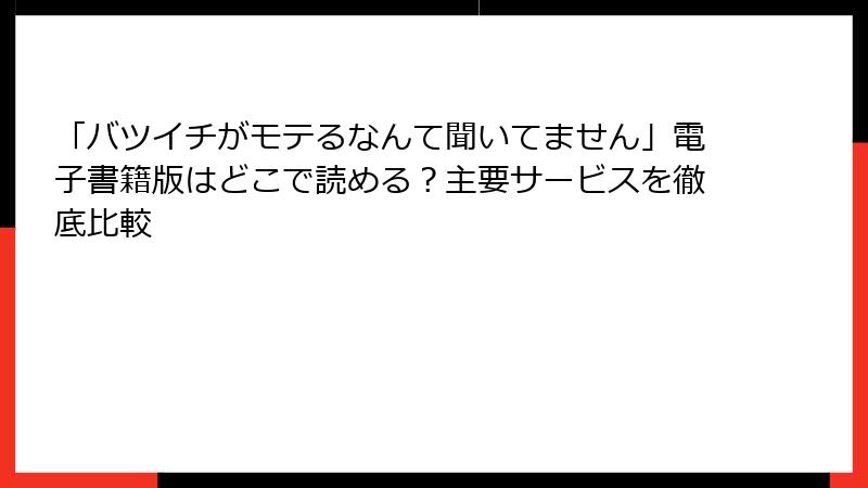 「バツイチがモテるなんて聞いてません」電子書籍版はどこで読める？主要サービスを徹底比較