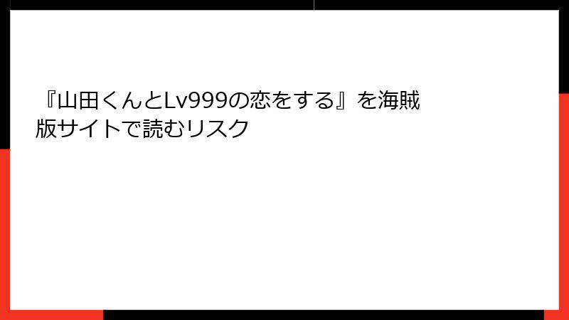 『山田くんとLv999の恋をする』を海賊版サイトで読むリスク