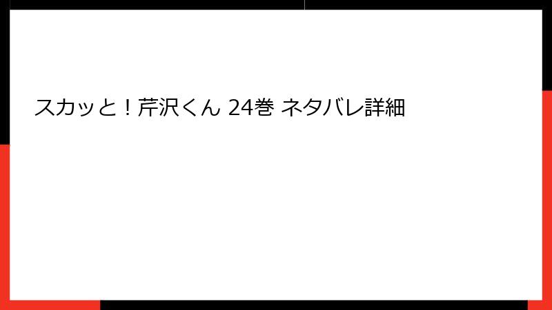 スカッと！芹沢くん 24巻 ネタバレ詳細