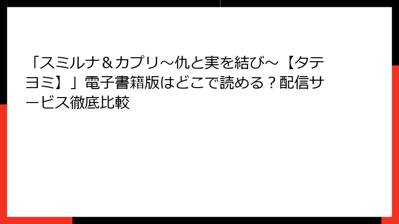 「スミルナ＆カプリ～仇と実を結び～【タテヨミ】」電子書籍版はどこで読める？配信サービス徹底比較