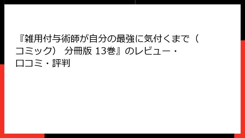 『雑用付与術師が自分の最強に気付くまで（コミック） 分冊版 13巻』のレビュー・口コミ・評判