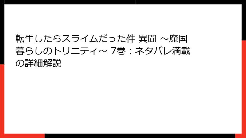 転生したらスライムだった件 異聞 ～魔国暮らしのトリニティ～ 7巻：ネタバレ満載の詳細解説