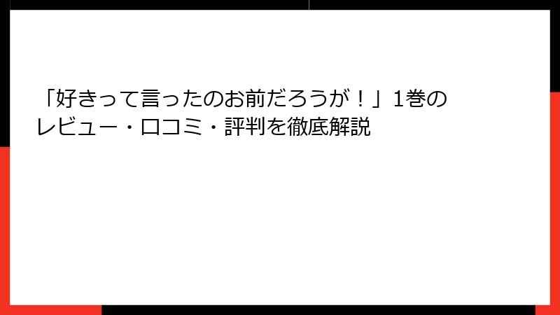 「好きって言ったのお前だろうが！」1巻のレビュー・口コミ・評判を徹底解説