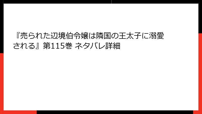『売られた辺境伯令嬢は隣国の王太子に溺愛される』第115巻 ネタバレ詳細