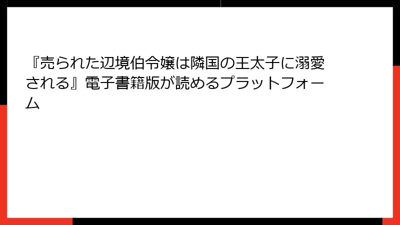 『売られた辺境伯令嬢は隣国の王太子に溺愛される』電子書籍版が読めるプラットフォーム