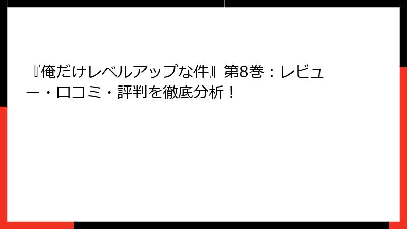 『俺だけレベルアップな件』第8巻：レビュー・口コミ・評判を徹底分析！