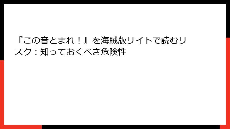 『この音とまれ！』を海賊版サイトで読むリスク：知っておくべき危険性