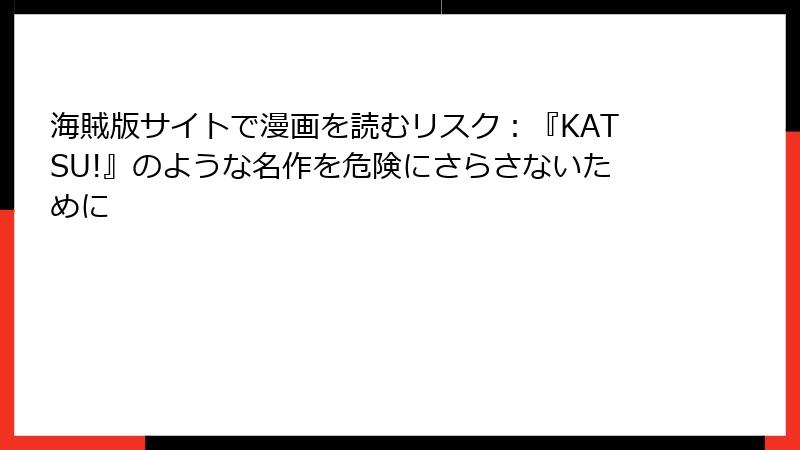 海賊版サイトで漫画を読むリスク：『KATSU!』のような名作を危険にさらさないために