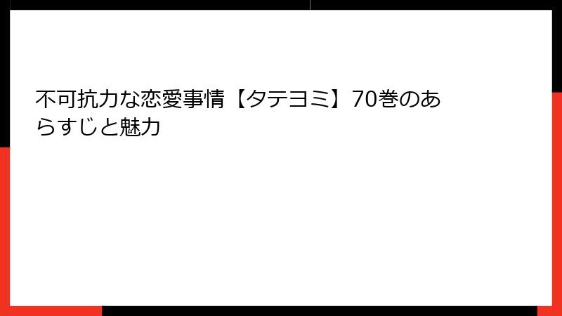 不可抗力な恋愛事情【タテヨミ】70巻のあらすじと魅力