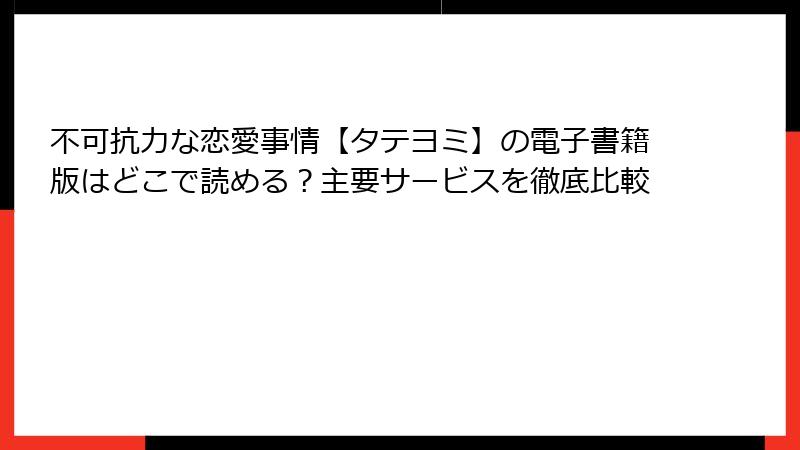 不可抗力な恋愛事情【タテヨミ】の電子書籍版はどこで読める？主要サービスを徹底比較