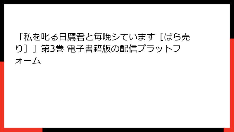 「私を叱る日鷹君と毎晩シています［ばら売り］」第3巻 電子書籍版の配信プラットフォーム
