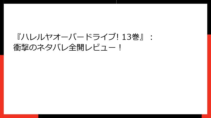 『ハレルヤオーバードライブ! 13巻』：衝撃のネタバレ全開レビュー！