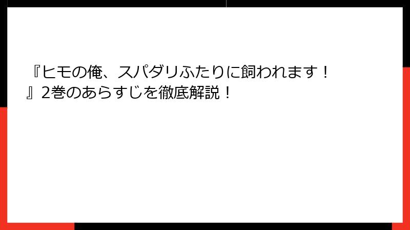 『ヒモの俺、スパダリふたりに飼われます！』2巻のあらすじを徹底解説！